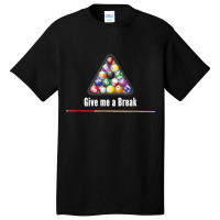 Give Me A Break Billiards Pool Snooker Eight Ball Pool Table T Shirt Basic T-shirt | Artistshot