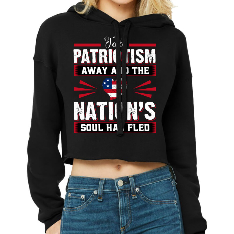 Take Patriotism Away And The Nations Soul Has Fled Cropped Hoodie by Cody Miller | Artistshot