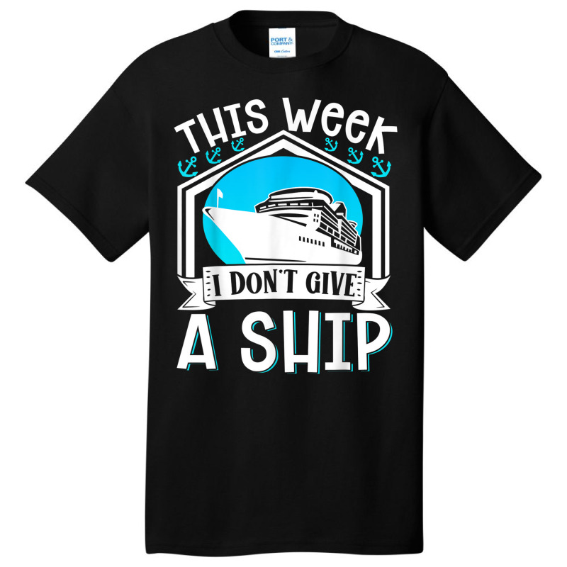 Cruise Ship Vacation Pun This Week I Dont Give A Ship Basic T-shirt | Artistshot