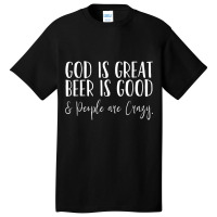 God Is Great Beer Is Good And People Are Crazy T Shirt Basic T-shirt | Artistshot