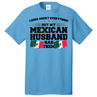 Looks Aren't Everything Mexican Husband Mexico Mexican T Shirt Basic T-shirt | Artistshot