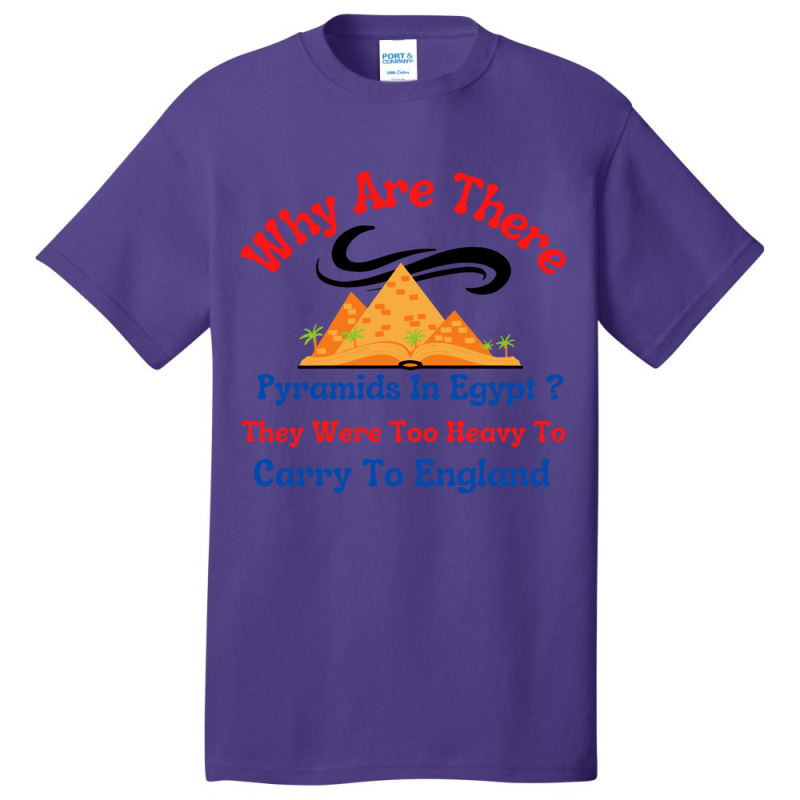 Why Are There Pyramids In Egypt They Were Too Heavy To Carry To Englan Basic T-shirt | Artistshot