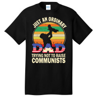 Just An Ordinary Dad Trying Not To Raise Communists, Just An Ordinary  Basic T-shirt | Artistshot