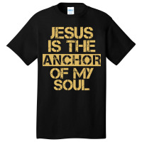 Jesus Is The Anchor Of My Soul, Christian Quote, Jesus Is The Anchor,  Basic T-shirt | Artistshot