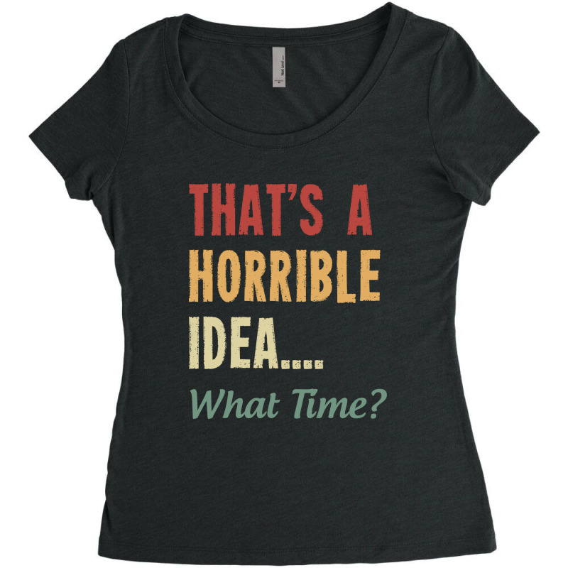 That's A Horrible Idea What Time Women's Triblend Scoop T-shirt by NQ Artist | Artistshot