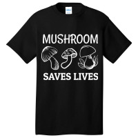 Mushroom Saves Lives, Mushroom Saves Lives Art, Mushroom Saves Lives P Basic T-shirt | Artistshot