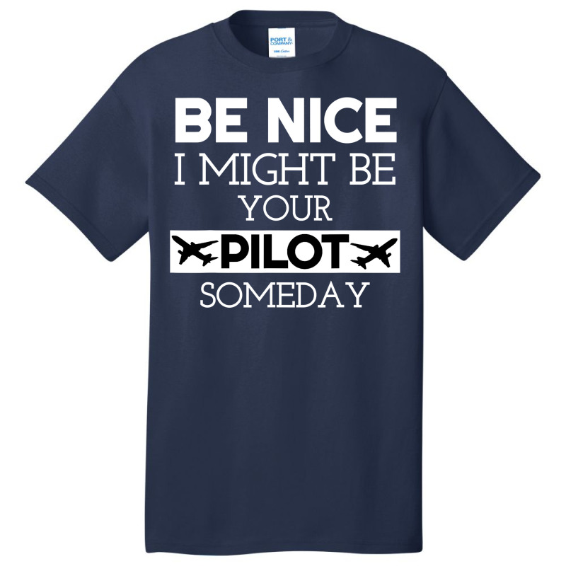 Be Nice I Might Be Your Pilot Someday Aviation Aircraft Basic T-shirt by CUSER3772 | Artistshot