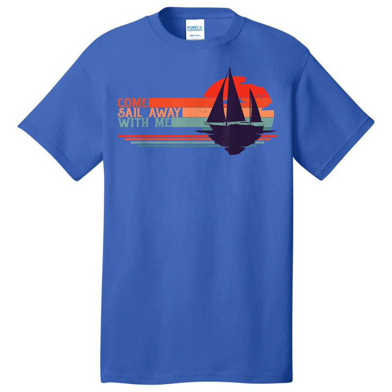 Come Sail Away With Me, Sailing Boat Lover And Sailor Sail T Shirt Basic T-shirt | Artistshot