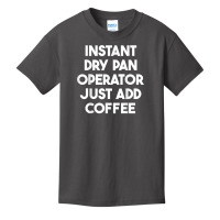 Instant Dry Pan Operator Just Add Coffee T Shirt Basic Youth T-shirt | Artistshot