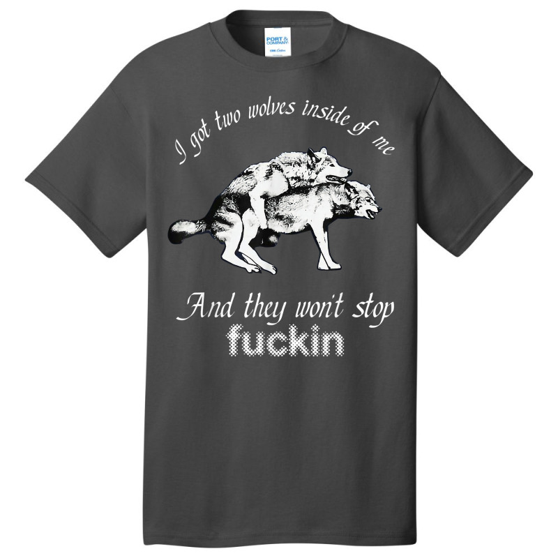 I Got Two Wolves Inside Of Me And They Wont Stop Fuckin Basic T-shirt by LilaFrancine | Artistshot