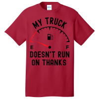 My Truck Doesn't Run On Thanks Funny Driver Empty Fuel Guage Basic T-shirt | Artistshot