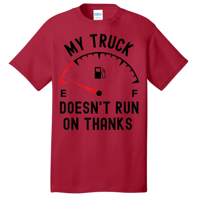 My Truck Doesn't Run On Thanks Funny Driver Empty Fuel Guage Basic T-shirt by Sombre | Artistshot