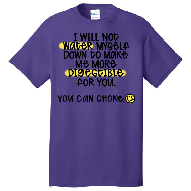 I Will Not Water Myself Down To Make Me More Digestible T Shirt Basic T-shirt by nealegmruland1 | Artistshot