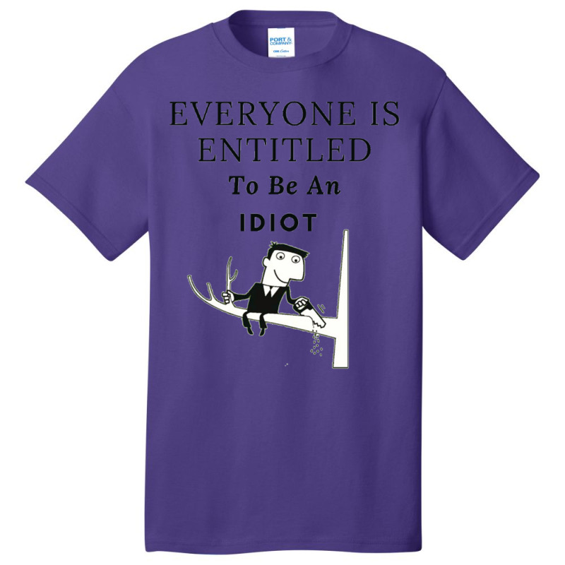 Everyone Is Entitled To Be An Idiot (6) Basic T-shirt by JULIUSGERADEAU | Artistshot