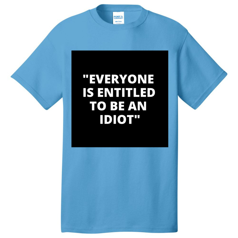 Everyone Is Entitled To Be An Idiot Black  Cool And Funny Quotes Basic T-shirt by JULIUSGERADEAU | Artistshot