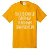 Nobody Cares Work Harder Sarcastic Quote Sarcasm Basic T-shirt | Artistshot