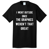 I Went Outside Once The Graphics Weren't That Great Basic T-shirt | Artistshot