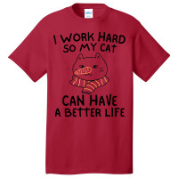 I Work Hard So My Cat Can Have A Better Life Funny Gift Idea (2) Basic T-shirt | Artistshot