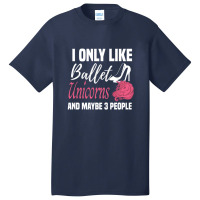 I Only Like Ballet Unicorns And Maybe 3 People   Cute Girly Ballet Dan Basic T-shirt | Artistshot