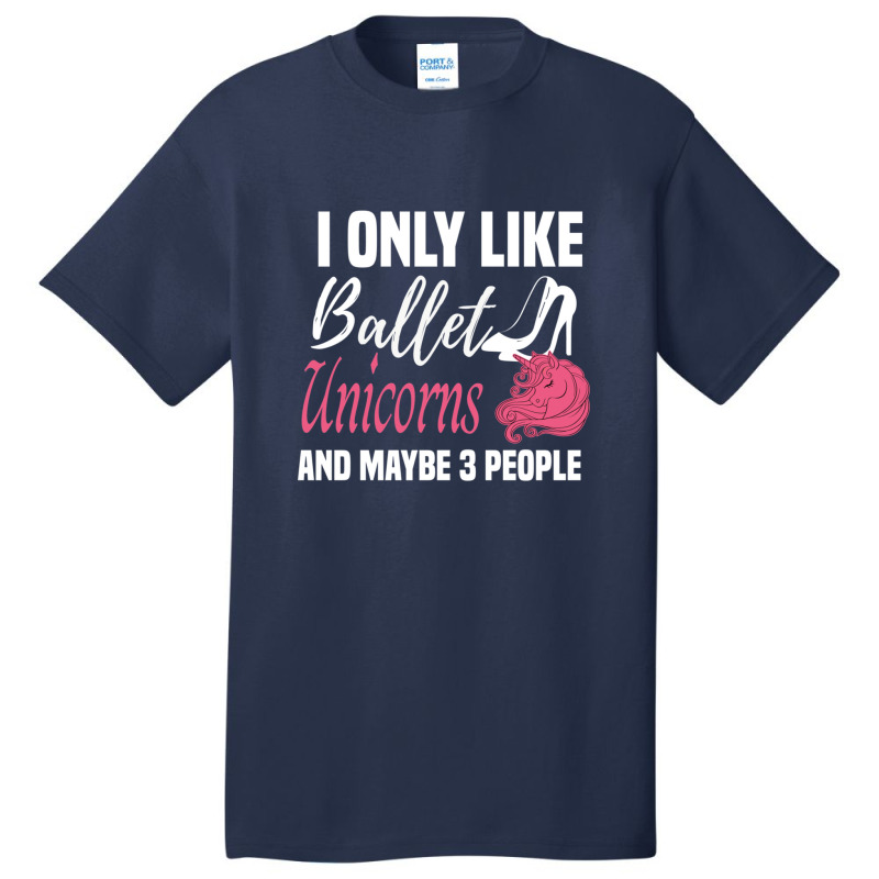 I Only Like Ballet Unicorns And Maybe 3 People   Cute Girly Ballet Dan Basic T-shirt by cm-arts | Artistshot