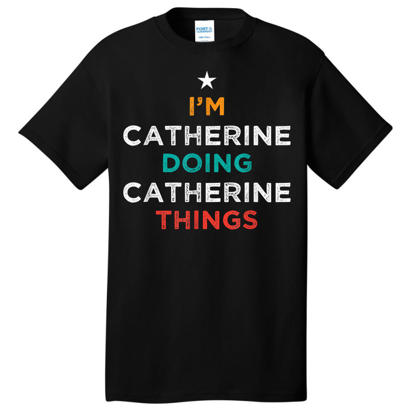 I'm Doing Catherine Things Funny Name Humor Nickname T Shirt Basic T-shirt by cm-arts | Artistshot