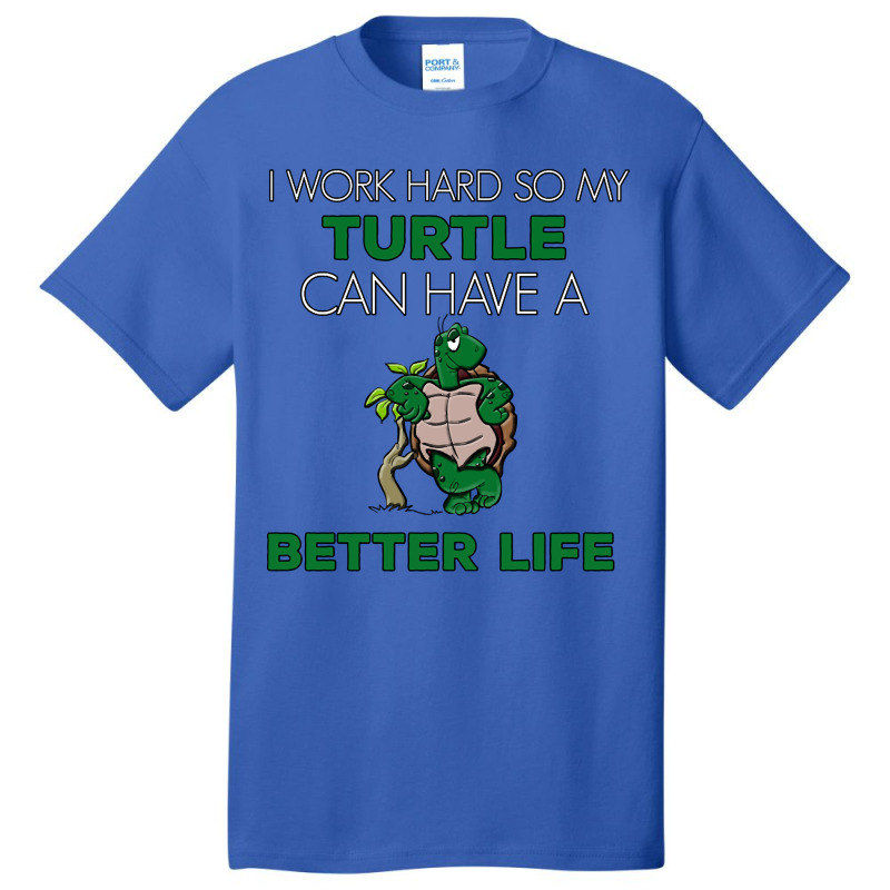 I Work Hard So My Turtle Can Have A Better Life Cute And Humor Gift Fo Basic T-shirt | Artistshot