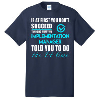 Implementation Manager T Shirt   Told You To Do The 1st Time Gift Item Basic T-shirt | Artistshot