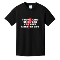 I Work Hard So My Dog Can Have A Better Life Funny Saying Basic Youth T-shirt | Artistshot