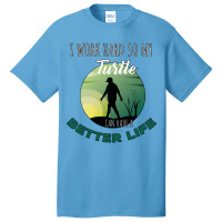 I Work Hard So My Turtle Can Have A Better Life Cute And Humor Gift Fo Basic T-shirt | Artistshot