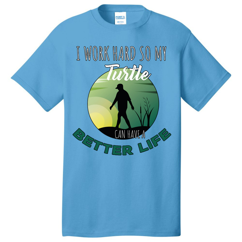 I Work Hard So My Turtle Can Have A Better Life Cute And Humor Gift Fo Basic T-shirt | Artistshot