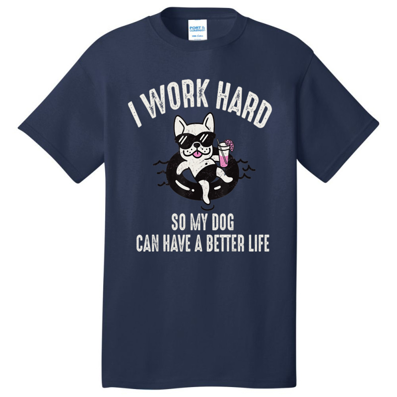 I Work Hard So My Dog Can Have A Better Life Dog Lover Basic T-shirt by Konlasa6638 | Artistshot