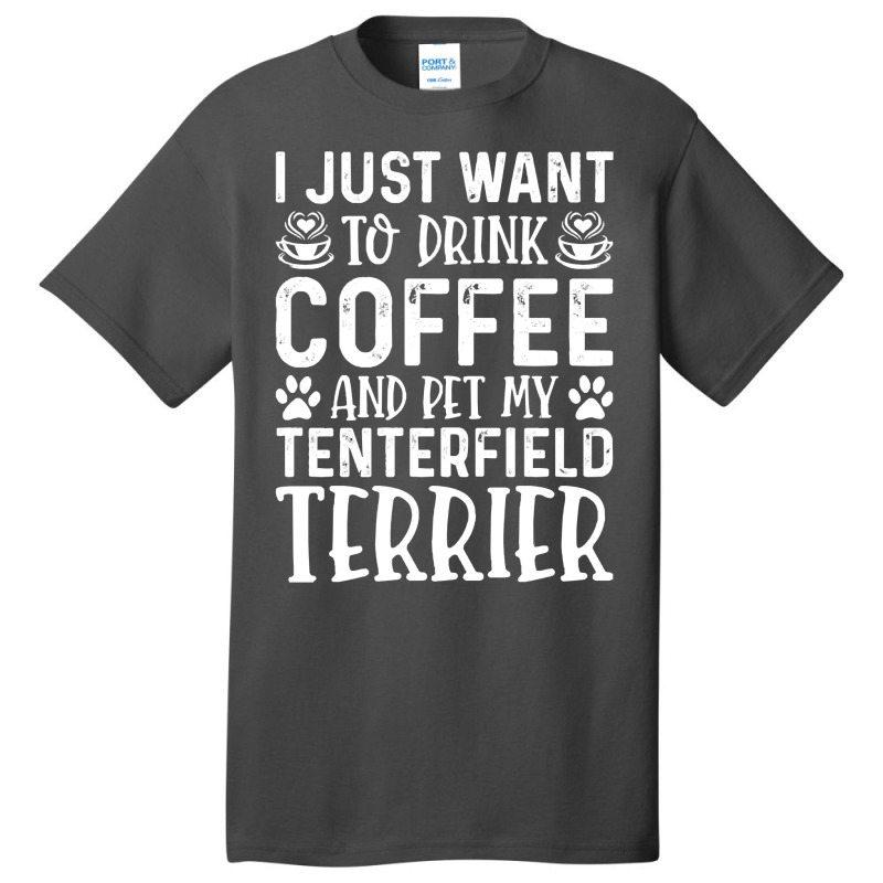 Dog Lover T- Shirt I Just Want To Drink Coffee And Pet My Tenterfield  Basic T-shirt by boilinggyrus | Artistshot