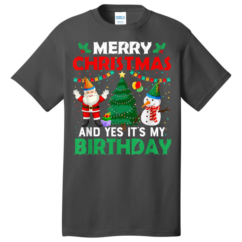 Merry Christmas And Yes It's My Birthday T Shirt Basic T-shirt | Artistshot