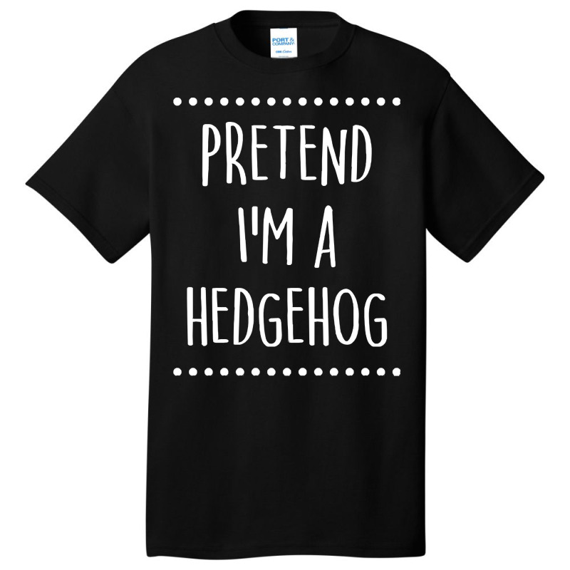 Pretend Im A Hedgehog Pretend I'm A Hedgehog Lazy Easy Halloween Costu Basic T-shirt | Artistshot