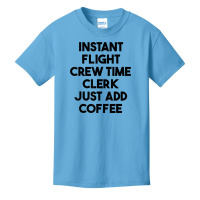 Instant Flight Crew Time Clerk Just Add Coffee T Shirt Basic Youth T-shirt | Artistshot