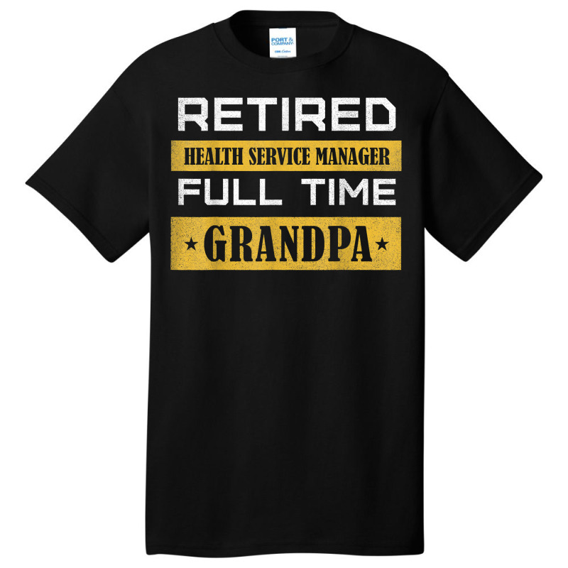 Mens Retired Health Service Manager Full Time Grandpa T Shirt Basic T-shirt by cm-arts | Artistshot