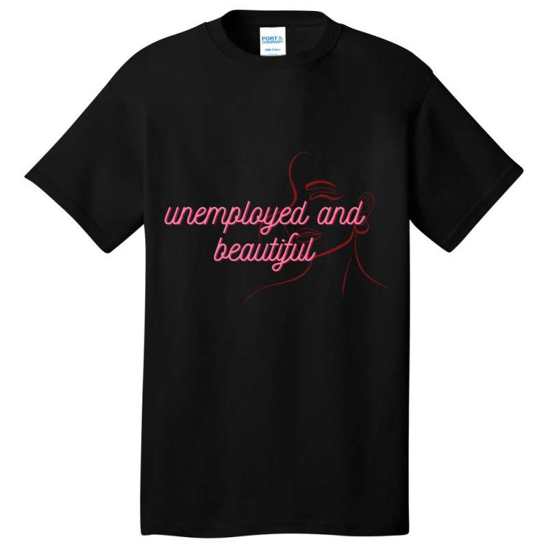 Unemployed And Beautiful     (2) Basic T-shirt | Artistshot