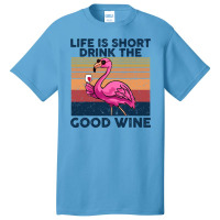 Flamingo Tropical Life Is Short Drink The Good Wine Flamingo Drink Win Basic T-shirt | Artistshot