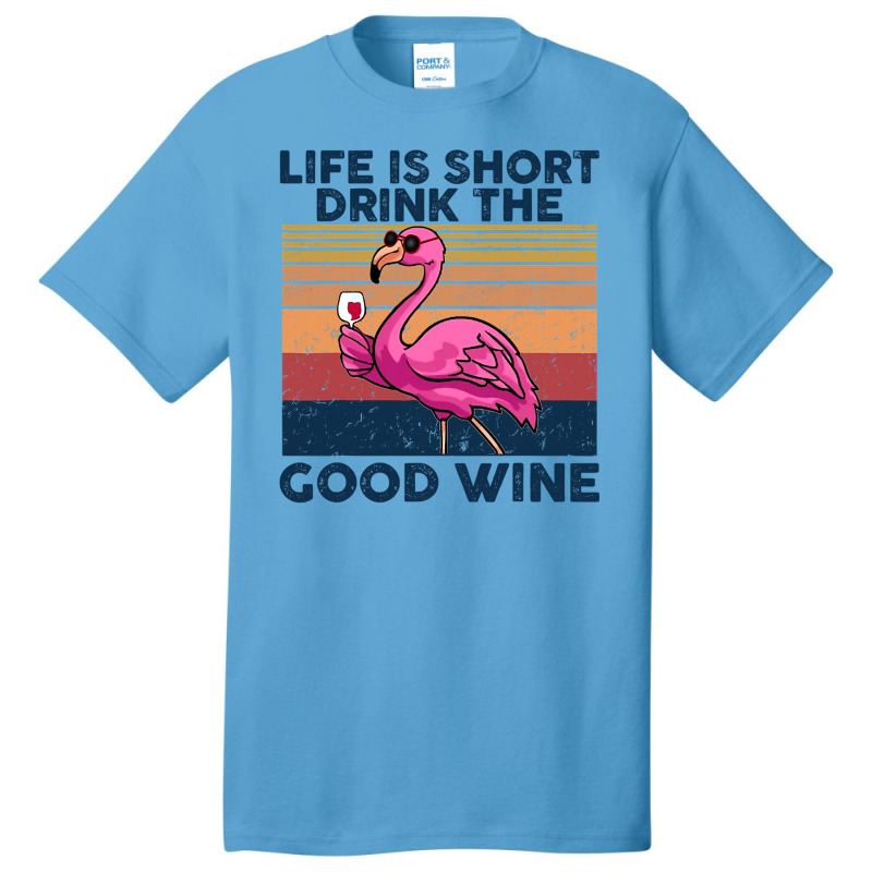 Flamingo Tropical Life Is Short Drink The Good Wine Flamingo Drink Win Basic T-shirt by coolquirrell | Artistshot