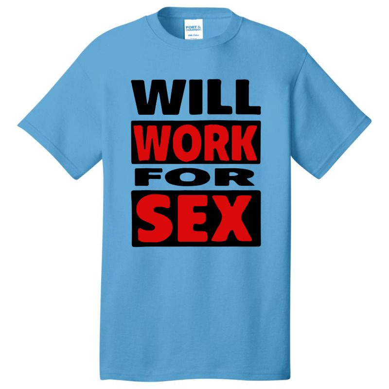 Will Work For Sex Basic T-shirt by cm-arts | Artistshot