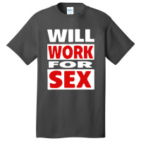 Will Work For Sex Basic T-shirt | Artistshot