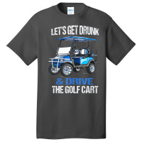 Let's Get Drunk And Drive The Golf Cart Basic T-shirt | Artistshot