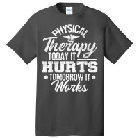 Today It Hurts Tomorrow It Works Dpt Physical Therapist Pt Basic T-shirt | Artistshot