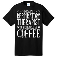 Todays Rrt Respiratory Therapist Is Sponsored By Coffee Basic T-shirt | Artistshot