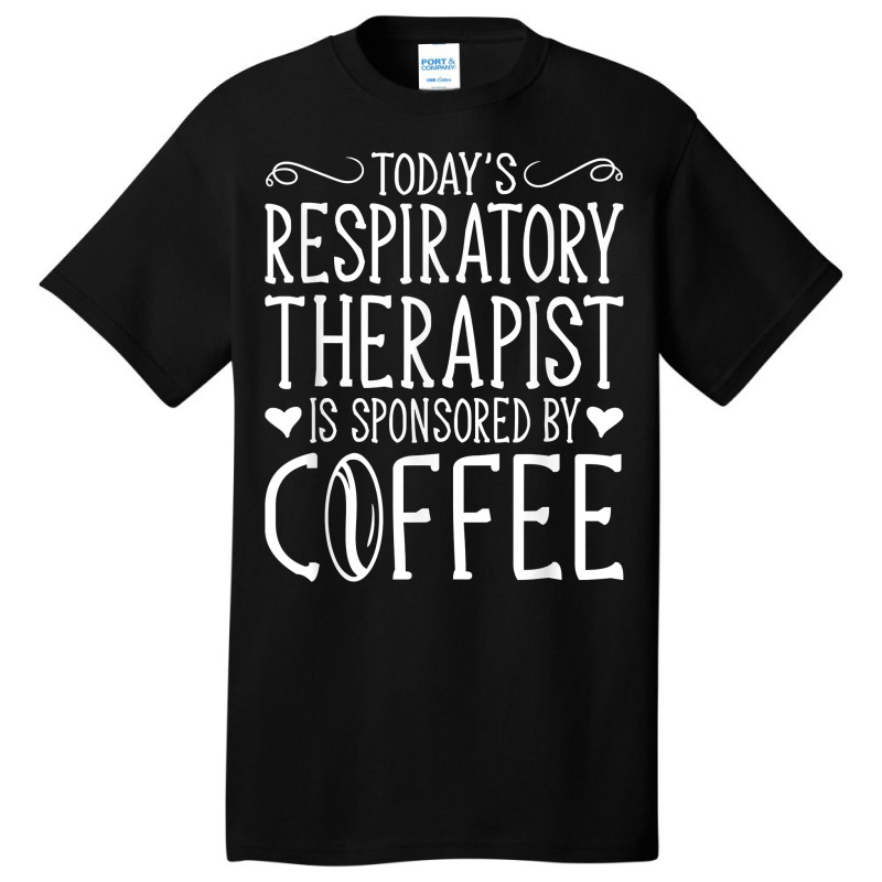 Todays Rrt Respiratory Therapist Is Sponsored By Coffee Basic T-shirt | Artistshot