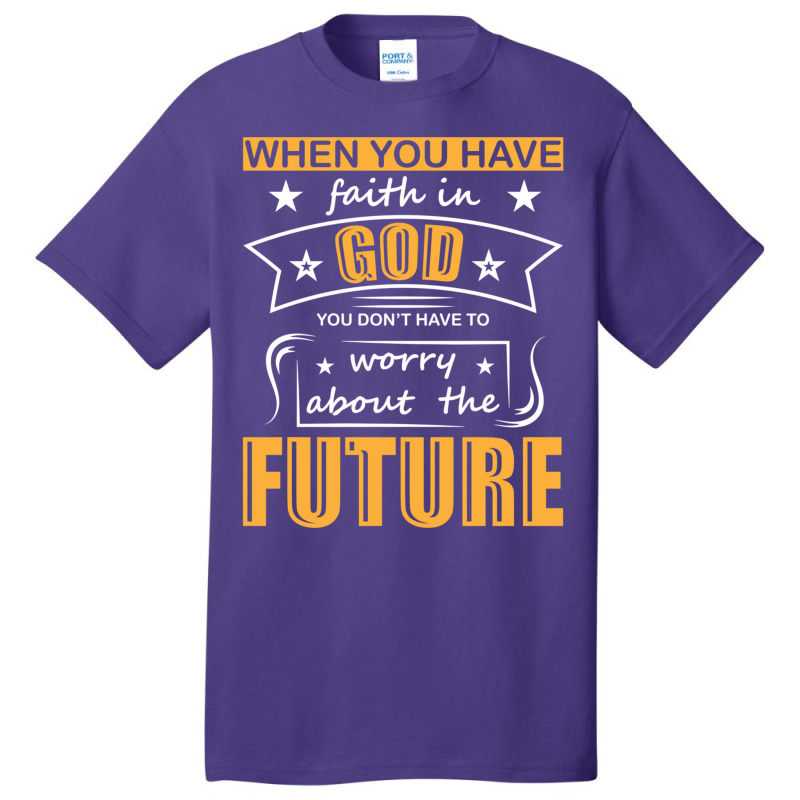 When You Have Faith In God You Don_t Have To Worry About The Future Basic T-shirt by DAVIDCROWDER | Artistshot