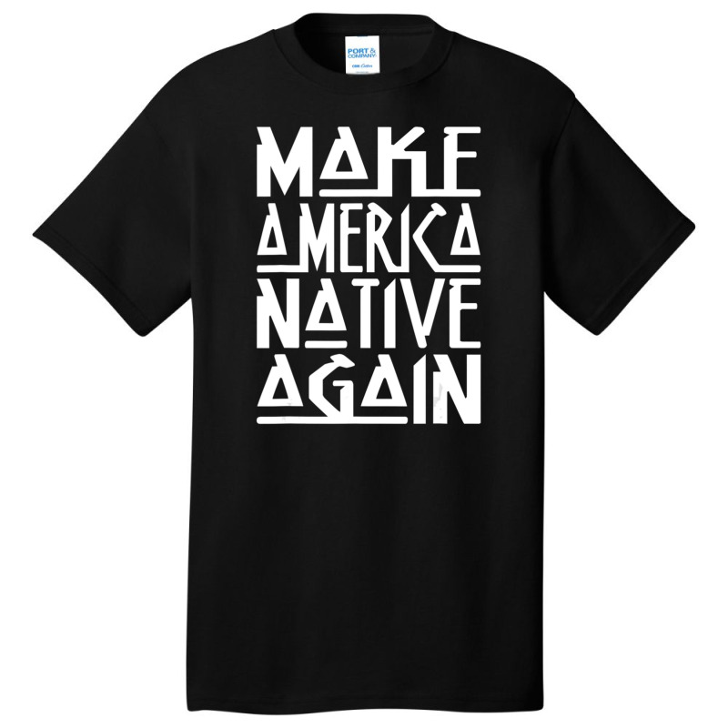 Make America Native Again Political Basic T-shirt by ChandraGay | Artistshot