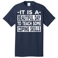 It’s A Beautiful Day To Teach Some Coping Skills T Shirt Basic T-shirt | Artistshot