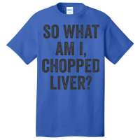 So What Am I Chopped Liver Funny Jewish Phrase Quote Saying Basic T-shirt | Artistshot