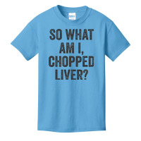 So What Am I Chopped Liver Funny Jewish Phrase Quote Saying Basic Youth T-shirt | Artistshot